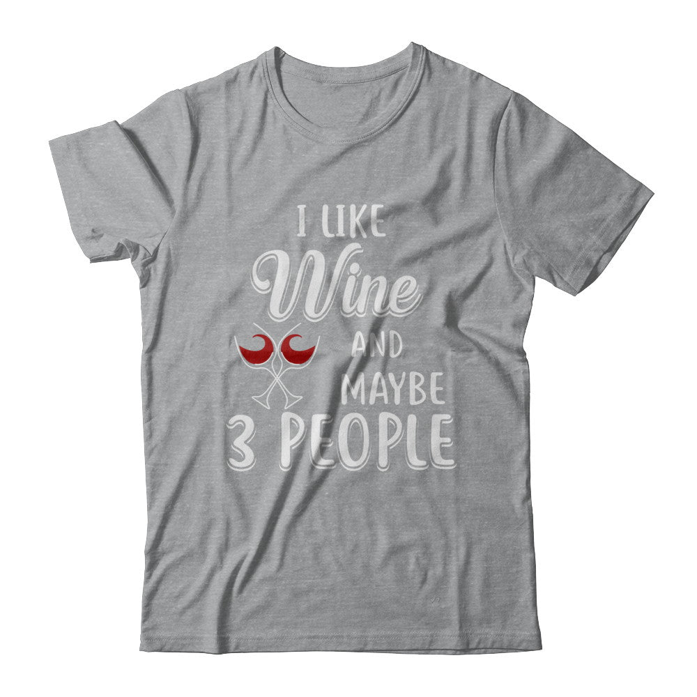 I Like Wine And Maybe 3 People T-Shirt & Hoodie | Teecentury.com