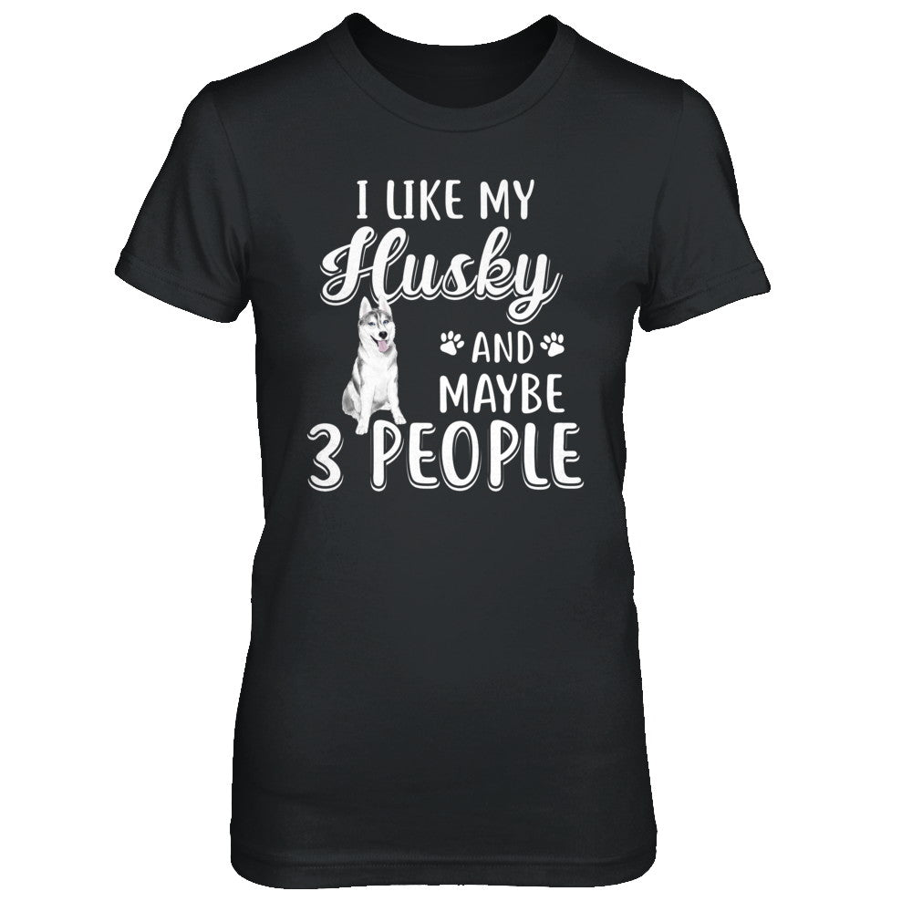I Like My Husky And Maybe 3 People T-Shirt & Hoodie | Teecentury.com