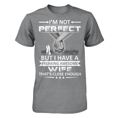 I'm Not Perfect But I Have A Freaking Awesome Wife That's Close Enough T-Shirt & Hoodie | Teecentury.com