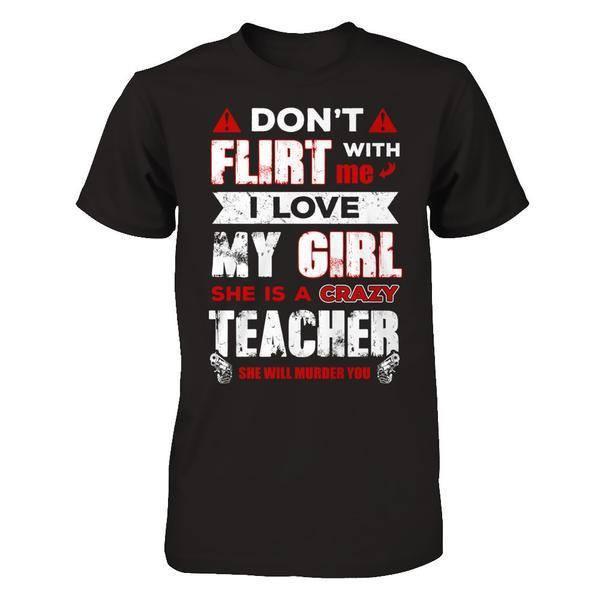 Don't Flirt With Me I Love My Girl She Is A Crazy Teacher T-Shirt & Hoodie | Teecentury.com