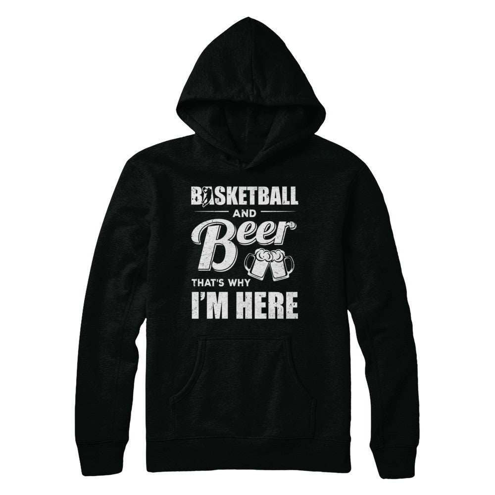 Basketball & Beer That's Why I'm Here T-Shirt & Hoodie | Teecentury.com