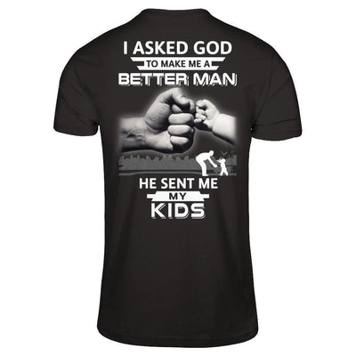 I Asked God To Make Me A Better Man He Sent Me My Kids T-Shirt & Hoodie | Teecentury.com