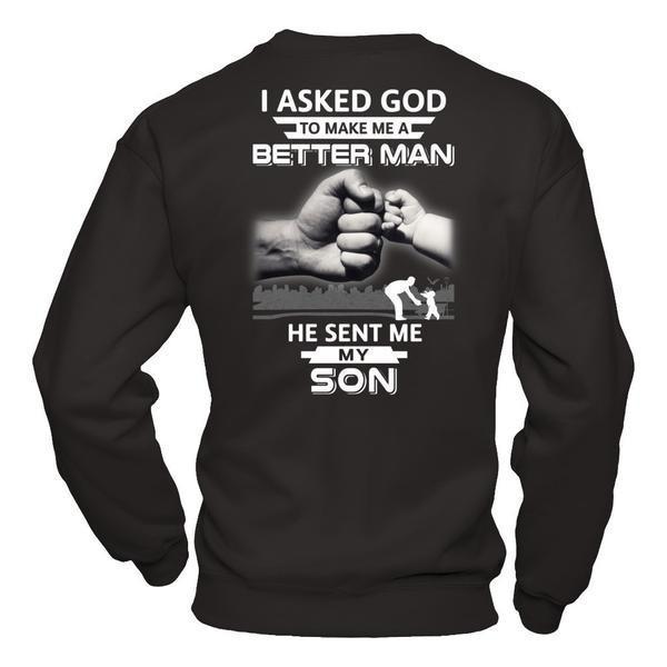 I Asked God To Make Me A Better Man He Sent Me My Son T-Shirt & Hoodie | Teecentury.com