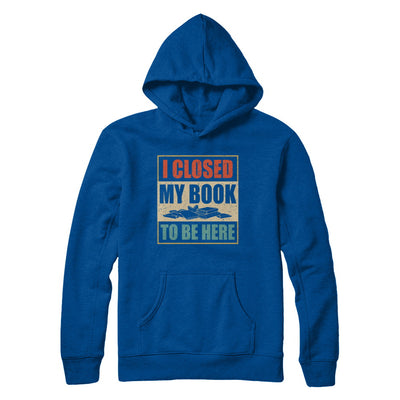 Vintage I Closed My Book To Be Here Funny Reading Book T-Shirt & Hoodie | Teecentury.com