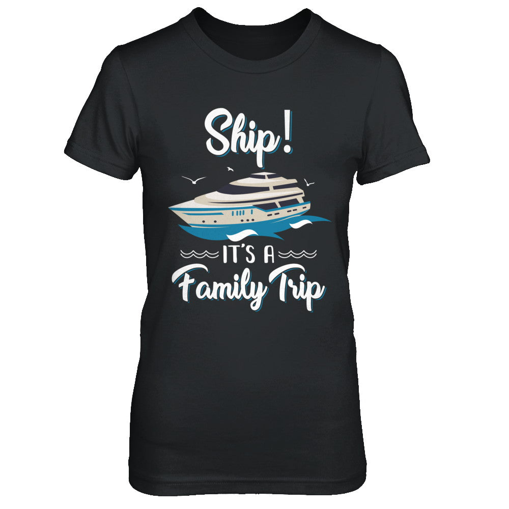 Funny Vacation Ship It's A Family Trip Cruise T-Shirt & Hoodie | Teecentury.com