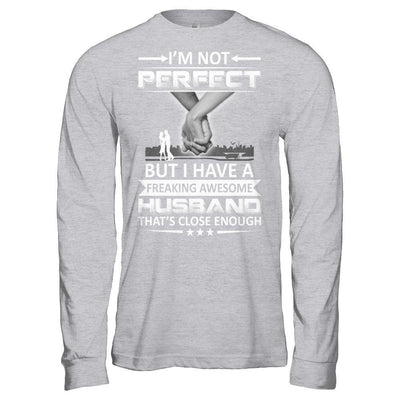 I'm Not Perfect But I Have A Freaking Awesome Husband That's Close Enough T-Shirt & Hoodie | Teecentury.com