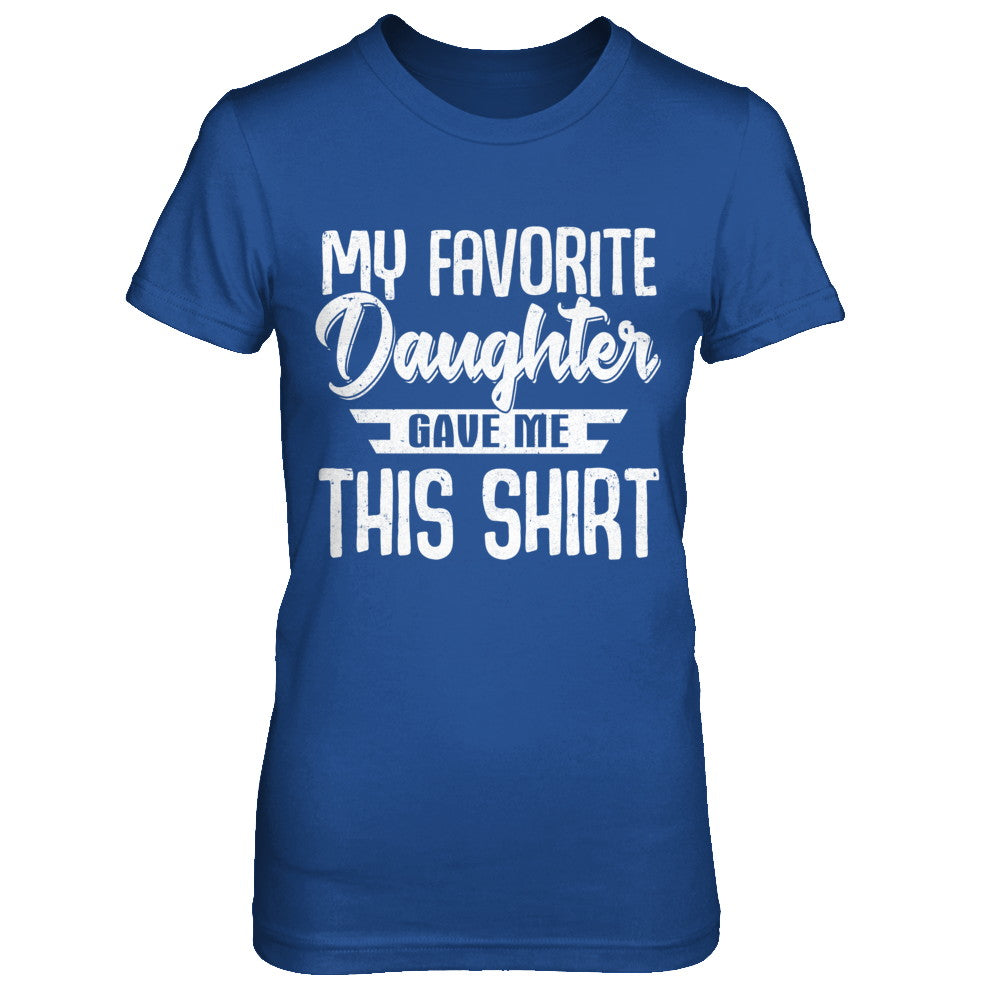 My Favorite Daughter Gave Me This T-Shirt & Hoodie | Teecentury.com