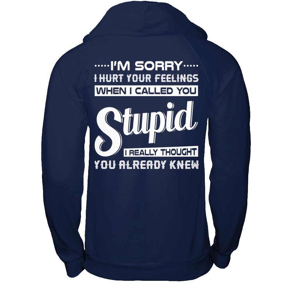 I'm Sorry I Hurt Your Feelings When I Called You Stupid T-Shirt & Hoodie | Teecentury.com