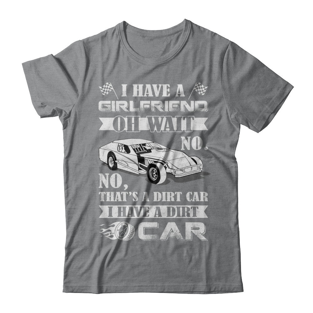 I Have A Girlfriend Oh Wait No No That's A Dirt Car T-Shirt & Hoodie | Teecentury.com
