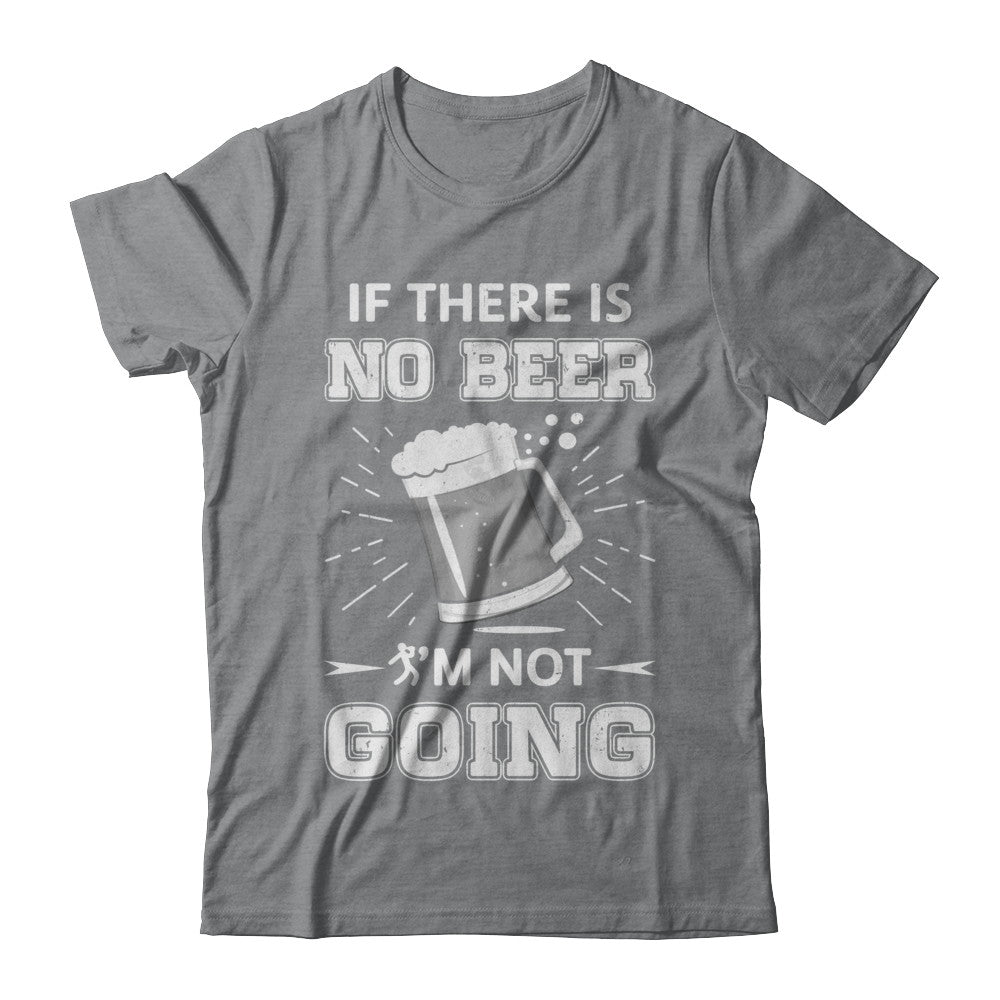 If There Is No Beer I'm Not Going T-Shirt & Hoodie | Teecentury.com