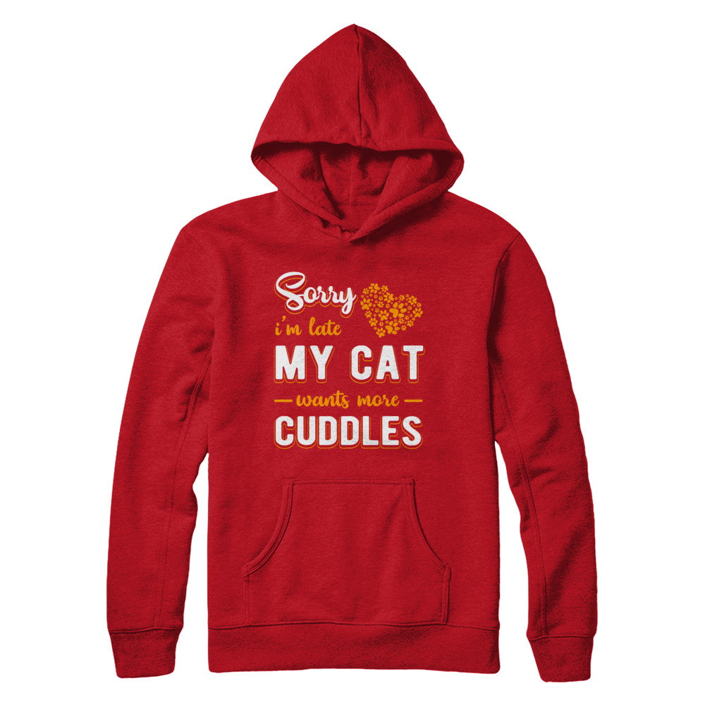 Sorry I'm Late My Cat Wants More Cuddles T-Shirt & Hoodie | Teecentury.com