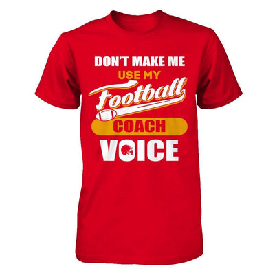 Don't Make Me Use My Football Coach Voice T-Shirt & Hoodie | Teecentury.com