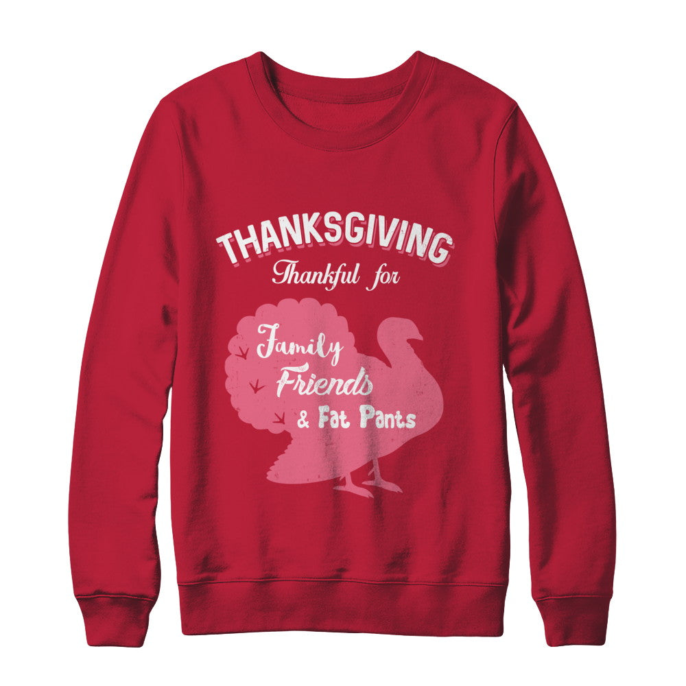 Thanksgiving Thankful For Family Friends Fat Pants Turkey T-Shirt & Sweatshirt | Teecentury.com