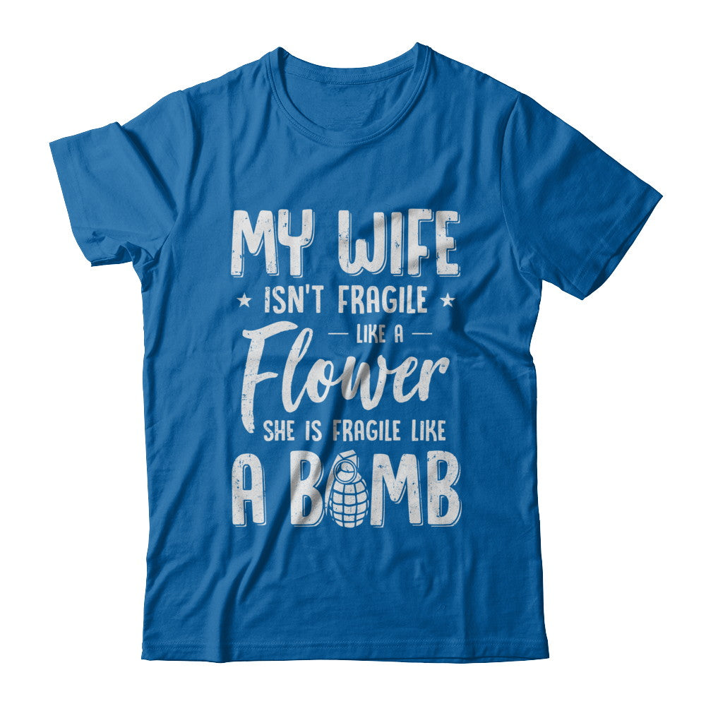My Wife Isn't Fragile Like A Flower Shirt Funny Wife T-Shirt