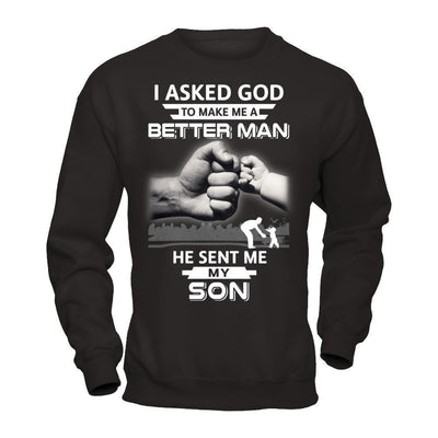 I Asked God To Make Me A Better Man He Sent Me My Son T-Shirt & Hoodie | Teecentury.com