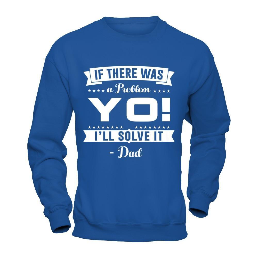 If There Was A Problem Yo I'll Solve It Dad Lover T-Shirt & Hoodie | Teecentury.com