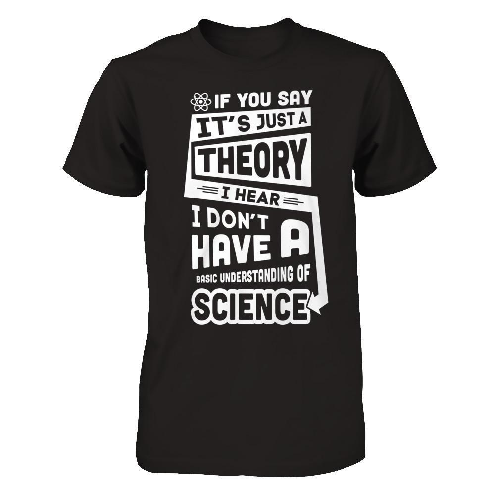 I Hear I Dont Have A Basic Understanding Of Science T-Shirt & Hoodie | Teecentury.com