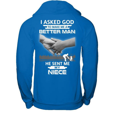 I Asked God To Make Me A Better Man He Sent Me My Niece T-Shirt & Hoodie | Teecentury.com