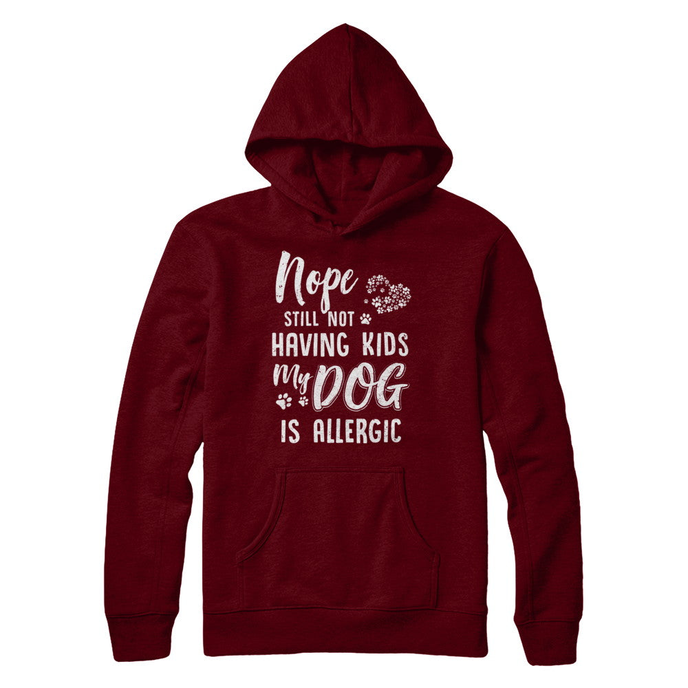 Nope Still Not Having Kids My Dog Is Allergic T-Shirt & Hoodie | Teecentury.com