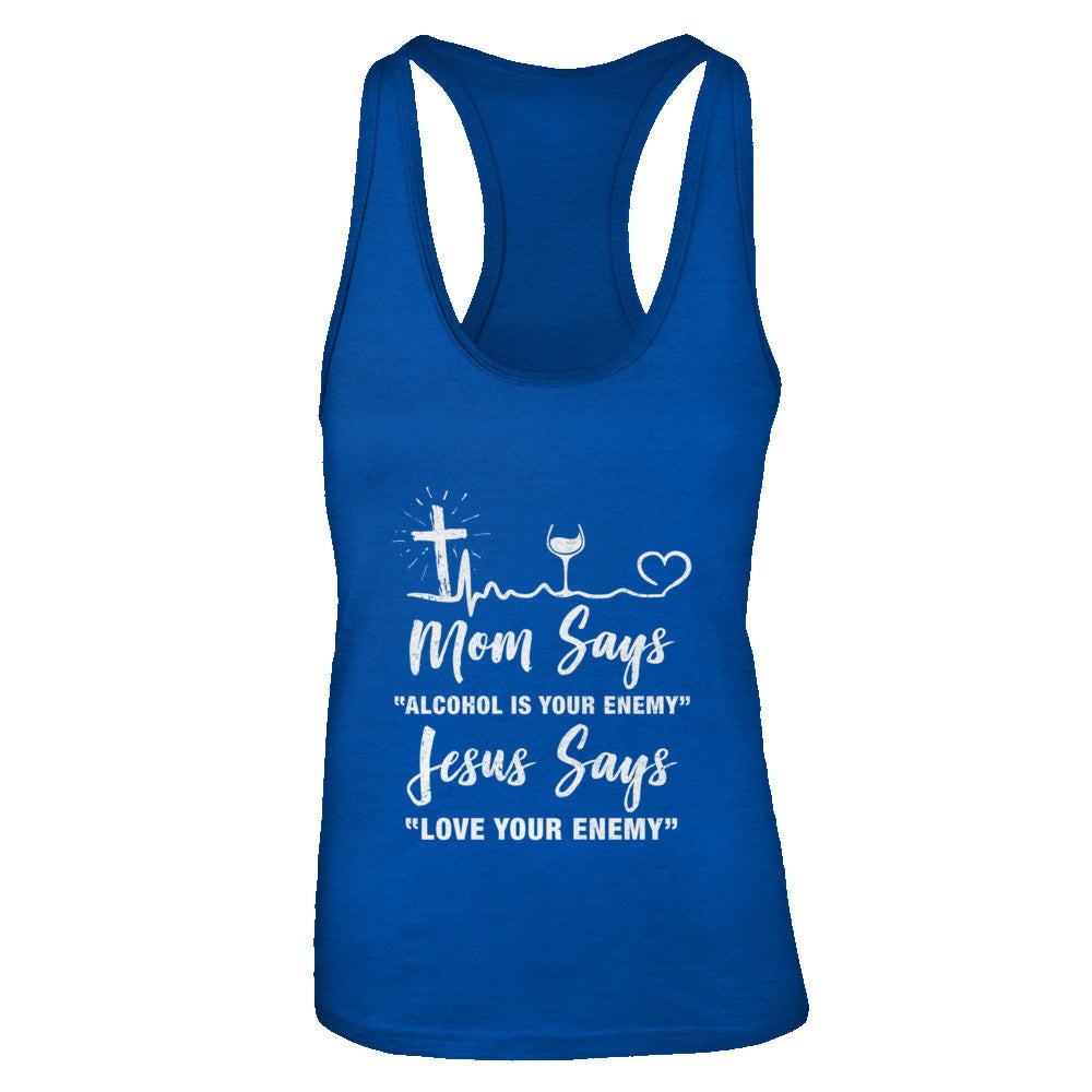 Mom Says Alcohol Is Your Enemy Jesus Says Love Wine T-Shirt & Tank Top | Teecentury.com