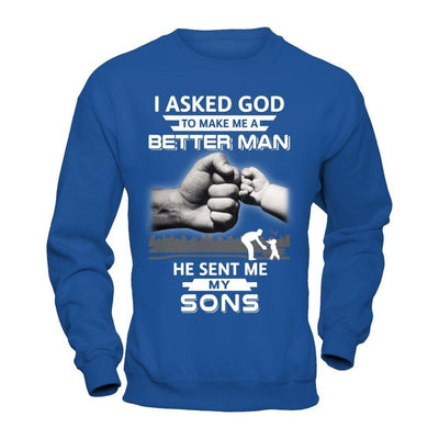 I Asked God To Make Me A Better Man He Sent Me My Sons T-Shirt & Hoodie | Teecentury.com