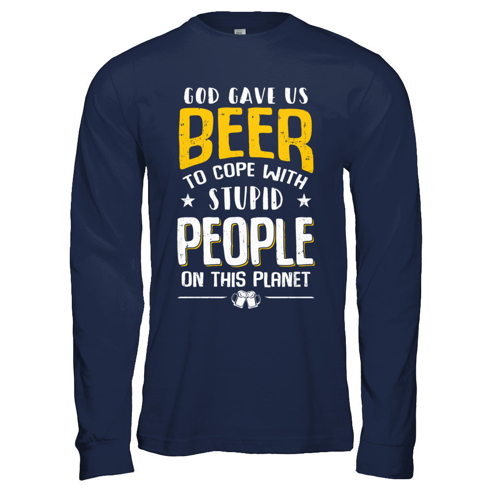 God Gave Us Beer To Cope With Stupid People T-Shirt & Hoodie | Teecentury.com
