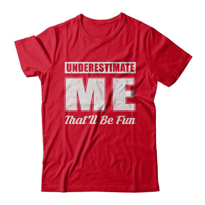 Underestimate Me That'll Be Fun T-Shirt & Hoodie | Teecentury.com
