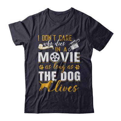 I Don't Care Who Dies In A Movie As Long As The Dog Lives T-Shirt & Hoodie | Teecentury.com