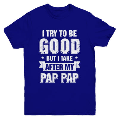 Toddler Kids I Try To Be Good But I Take After My Pap Pap Youth Youth Shirt | Teecentury.com