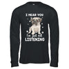 I Hear You I'm Just Not Listening Funny Pug T-Shirt & Hoodie | Teecentury.com