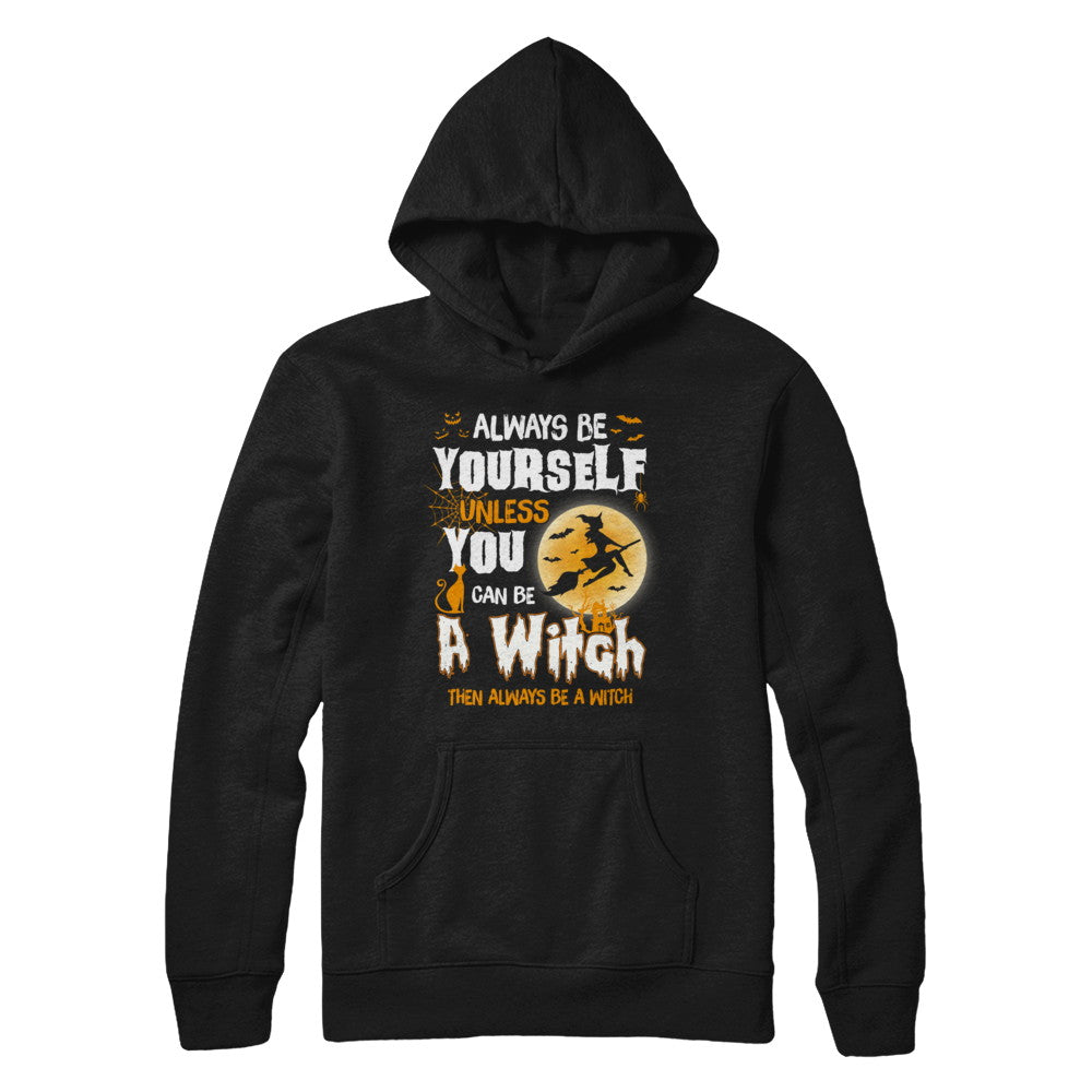 Always Be Yourself Unless You Can Be A Witch Halloween T-Shirt & Sweatshirt | Teecentury.com
