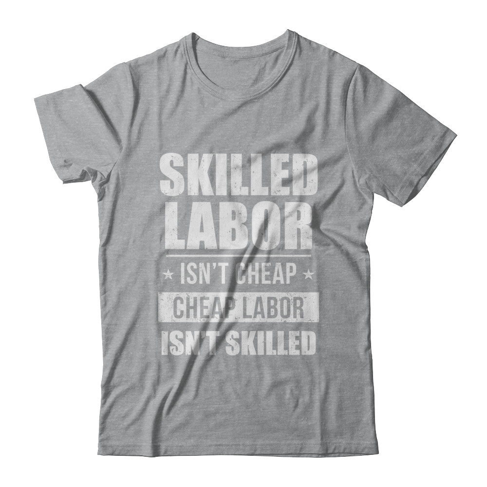 Skilled Labor Isn't Cheap Cheap Labor Isn't Skilled T-Shirt & Hoodie | Teecentury.com