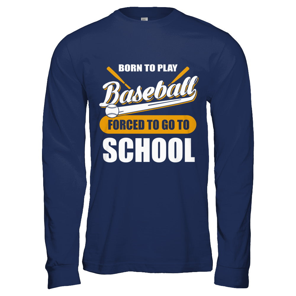 Born To Play Baseball Forced To Go To School T-Shirt & Hoodie | Teecentury.com