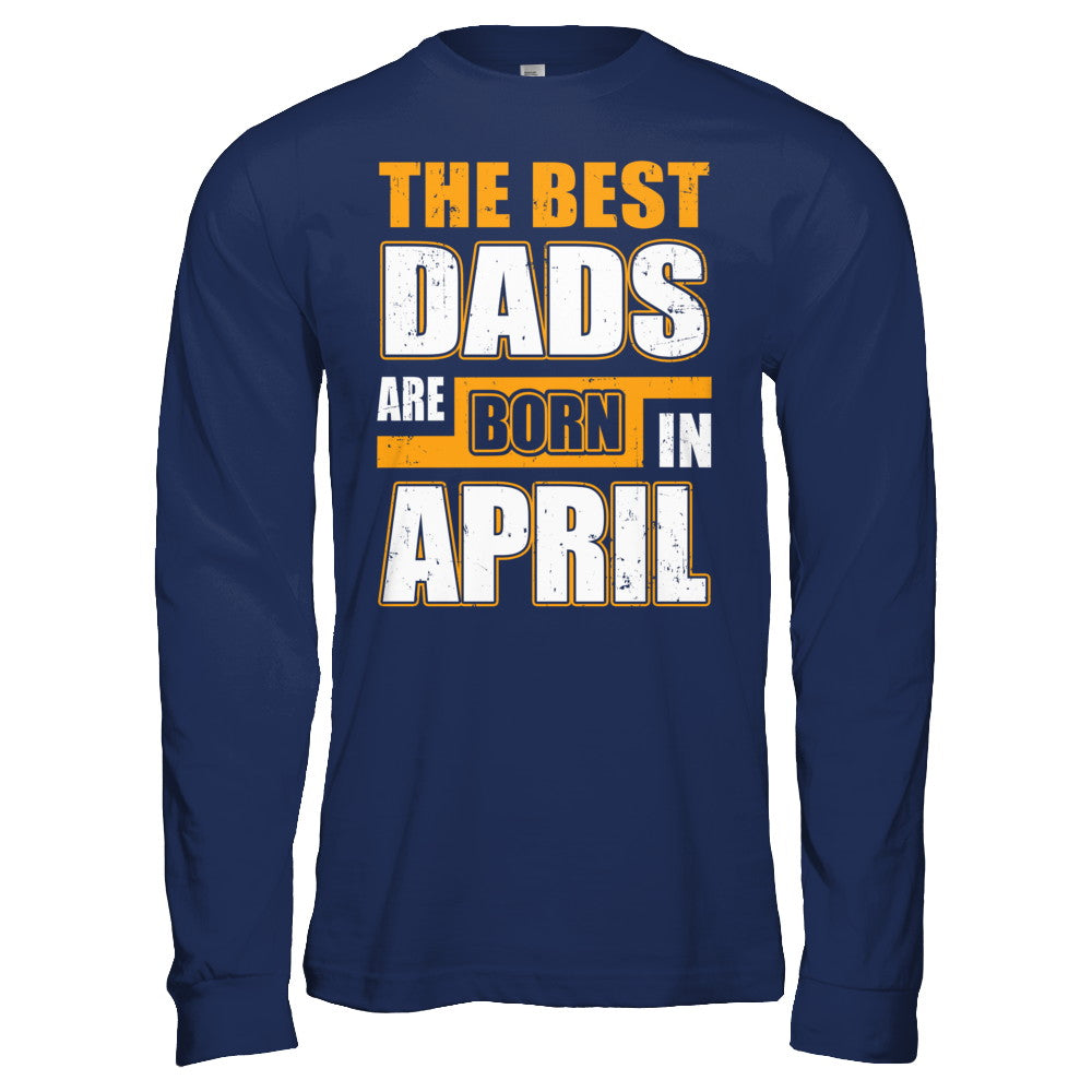 The Best Dads Are Born In April T-Shirt & Hoodie | Teecentury.com