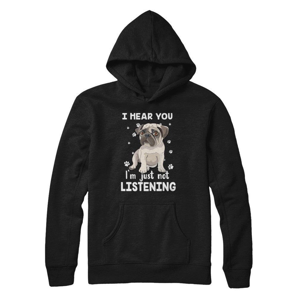 I Hear You I'm Just Not Listening Funny Pug T-Shirt & Hoodie | Teecentury.com