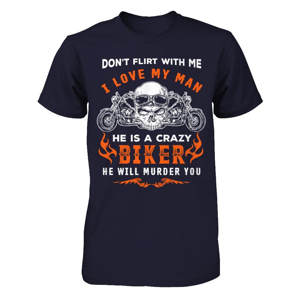 Don't Flirt With Me He Is A Crazy Biker T-Shirt & Hoodie | Teecentury.com