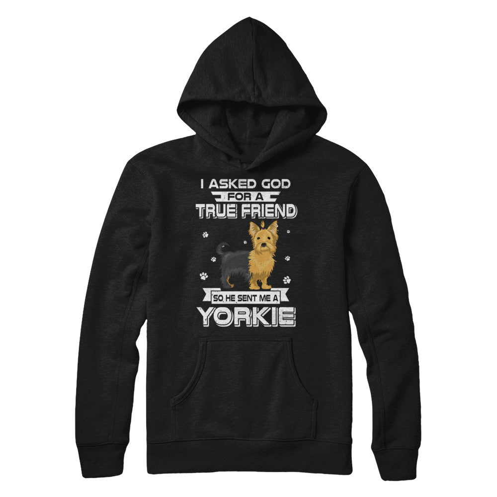 I Asked God For A True Friend So Sent Me Yorkie Dog T-Shirt & Hoodie | Teecentury.com