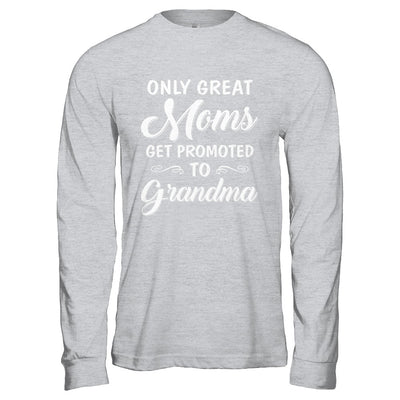 Only Great Moms Get Promoted To Grandma Mothers Day T-Shirt & Hoodie | Teecentury.com