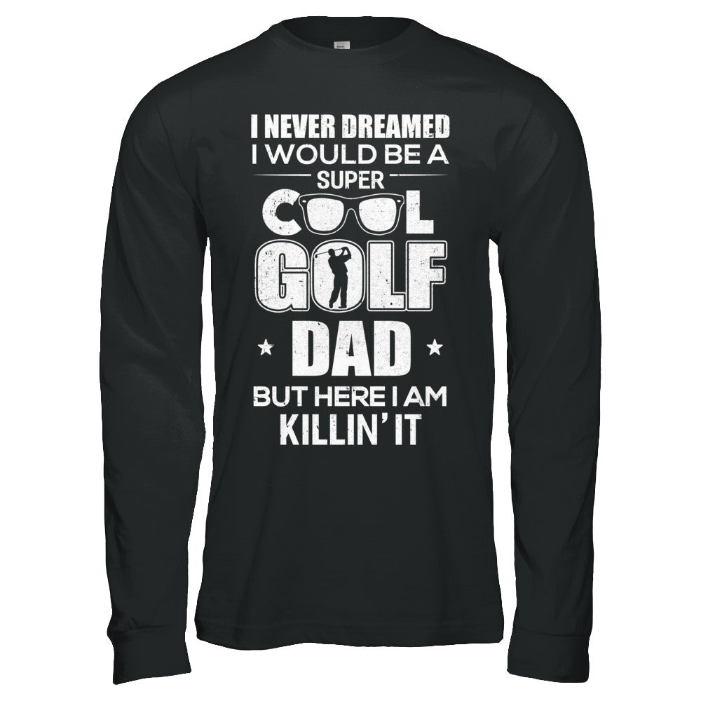 Never Dreamed I Would Be A Cool Golf Dad Fathers Day T-Shirt & Hoodie | Teecentury.com
