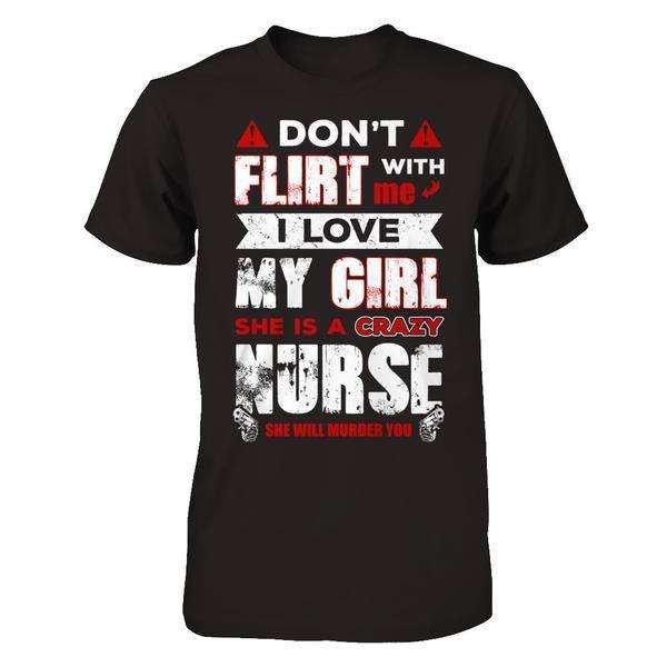 Don't Flirt With Me I Love My Girl She Is A Crazy Nurse T-Shirt & Hoodie | Teecentury.com