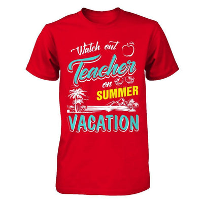Watch Out Teacher On Summer Vacation Teacher T-Shirt & Hoodie | Teecentury.com