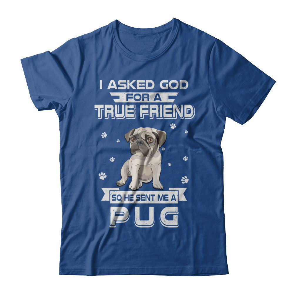 I Asked God For A True Friend So Sent Me Pug Dog T-Shirt & Hoodie | Teecentury.com
