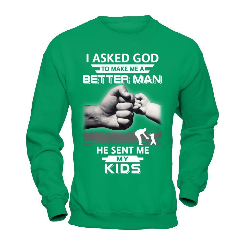I Asked God To Make Me A Better Man He Sent Me My Kids T-Shirt & Hoodie | Teecentury.com