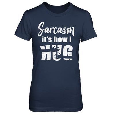 Sarcasm It's How I Hug T-Shirt & Hoodie | Teecentury.com