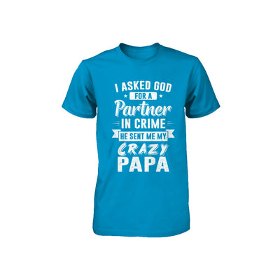I Asked God For A Partner In Crime He Sent Me Crazy Papa Youth Youth Shirt | Teecentury.com