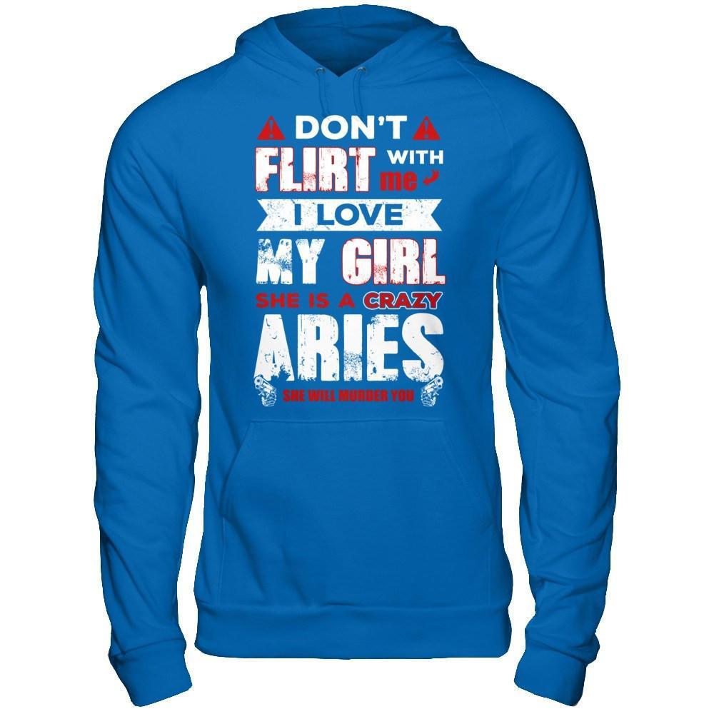 Don't Flirt With Me I Love My Girl She Is A Crazy Aries T-Shirt & Hoodie | Teecentury.com