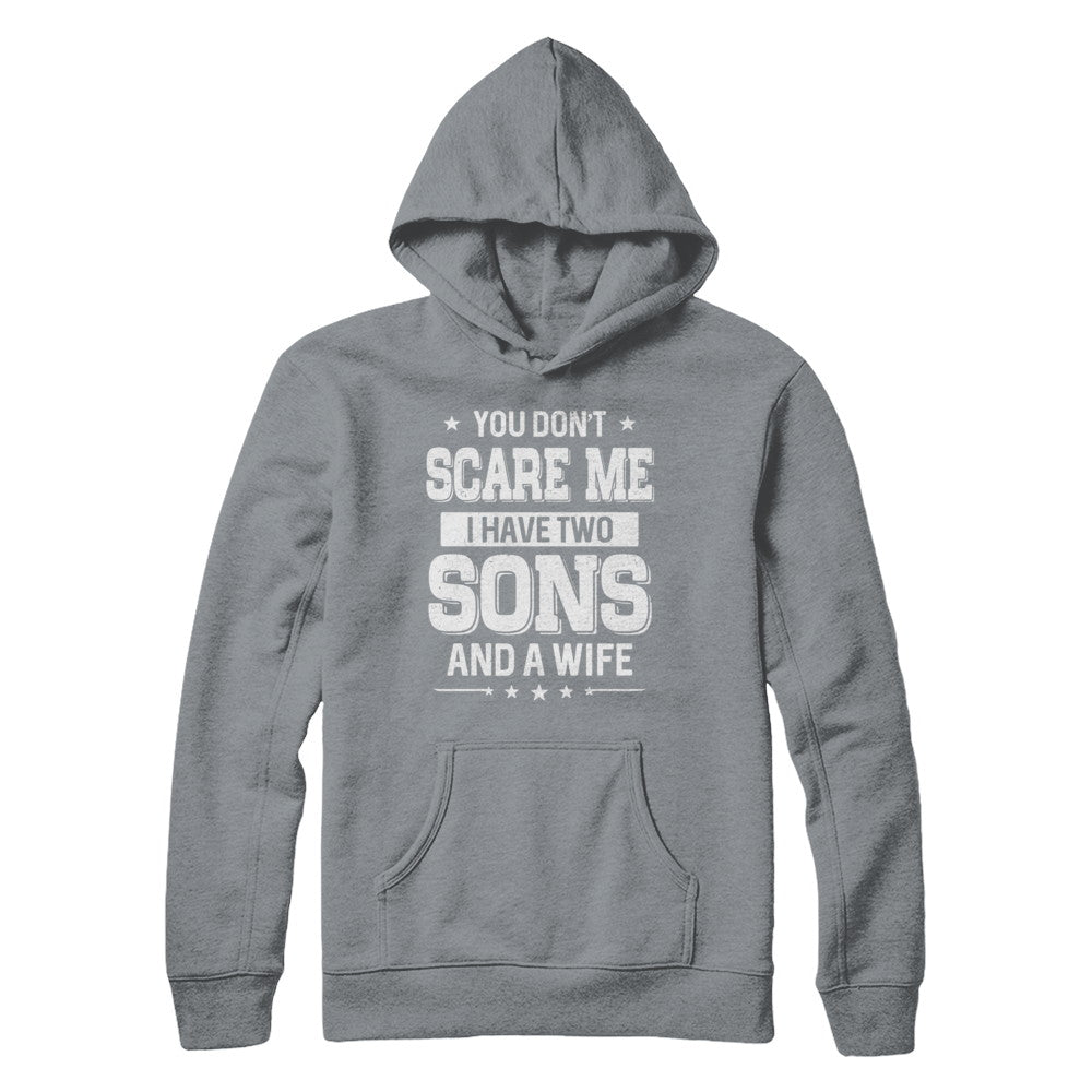 You Don't Scare Me I Have Two Sons And A Wife Fathers Day T-Shirt & Hoodie | Teecentury.com