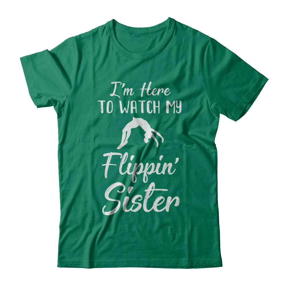 I'm Here To Watch My Flippin Sister Gymnastics T-Shirt & Hoodie | Teecentury.com