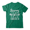 Sorry I'm Late I Got Here As Soon As I Wanted To T-Shirt & Hoodie | Teecentury.com