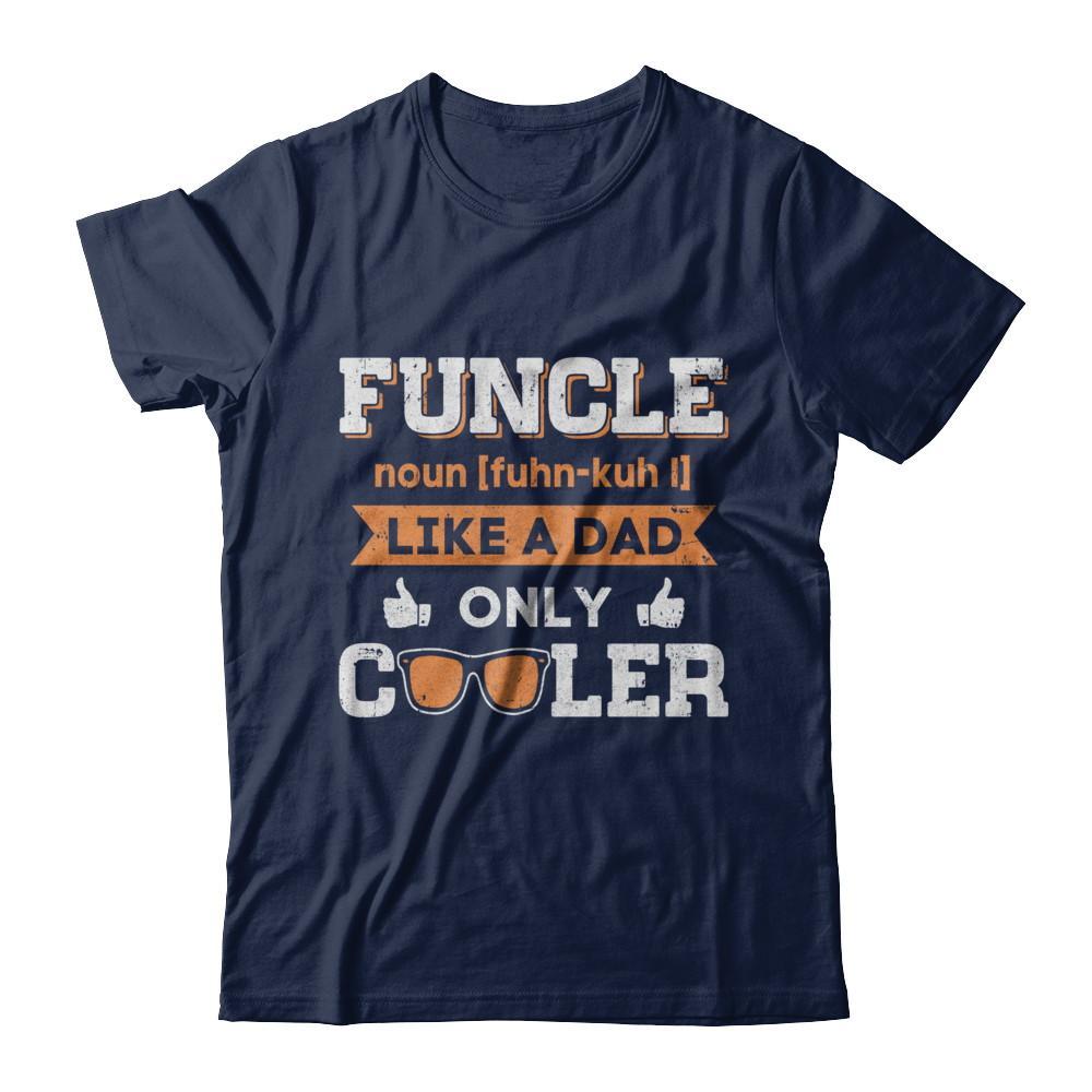 Funcle Funny Uncle Like A Dad Only Cooler Definition T-Shirt & Sweatshirt | Teecentury.com